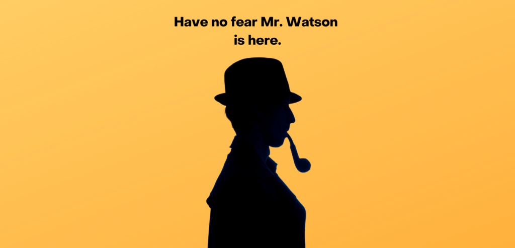 Have no fear Sr. Watson is here. 1